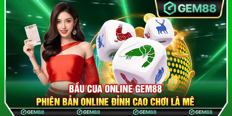 Bầu cua online Gem88 – Phiên bản online đỉnh cao chơi là mê