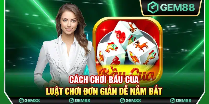 Cách chơi bầu cua – Luật chơi đơn giản dễ nắm bắt