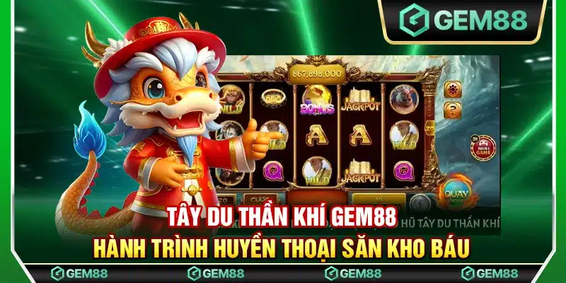 Tây du thần khí Gem88 - Hành trình huyền thoại săn kho báu