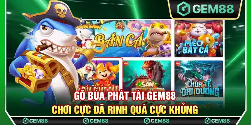 Gõ búa phát tài Gem88 – Chơi cực đã rinh quà cực khủng