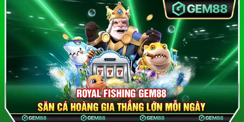 Royal Fishing Gem88 – Săn cá hoàng gia thắng lớn mỗi ngày