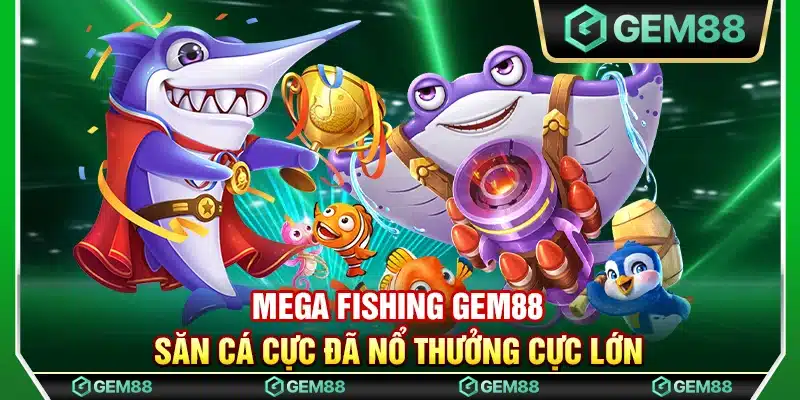 Mega Fishing Gem88 – Săn cá cực đã nổ thưởng cực lớn