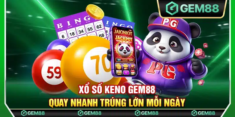 Xổ số Keno Gem88 – Quay nhanh trúng lớn mỗi ngày