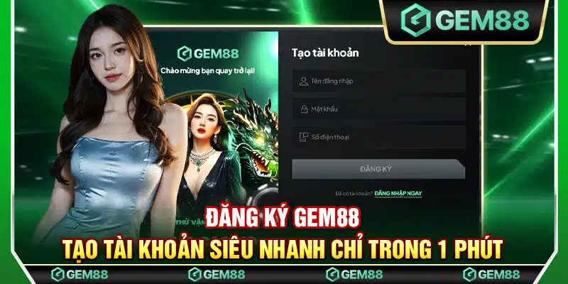 Đăng ký Gem88 – Tạo tài khoản siêu nhanh chỉ trong 1 phút