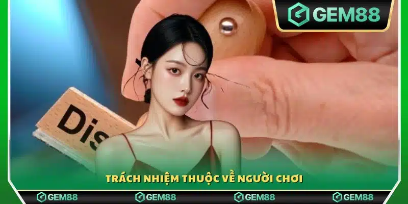 Trách nhiệm thuộc về người chơi