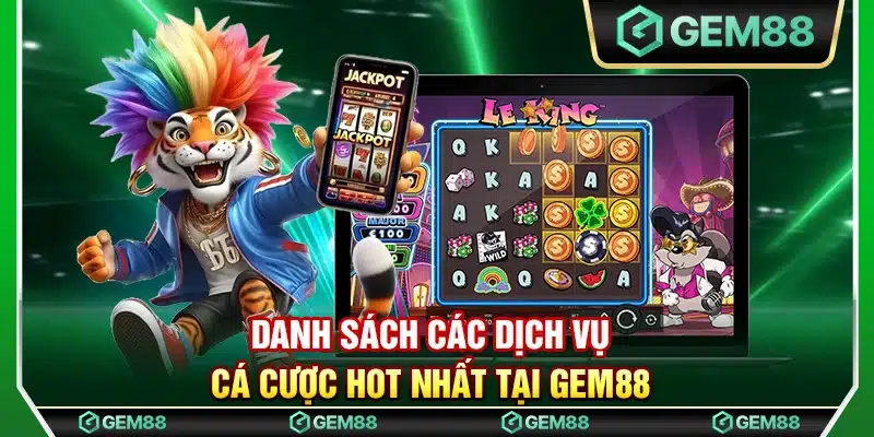 Danh sách các dịch vụ cá cược hot nhất tại Gem88 