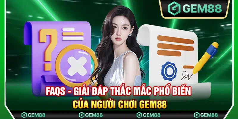 FAQs - Giải đáp thắc mắc phổ biến của người chơi Gem88