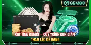 Rút tiền Gem88 – Quy trình đơn giản thao tác dễ dàng