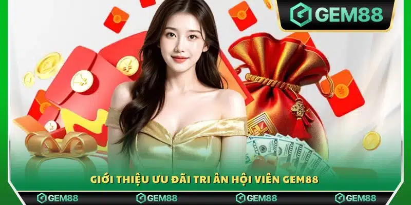 Tổng quan chương trình tri ân dành cho hội viên Gem88